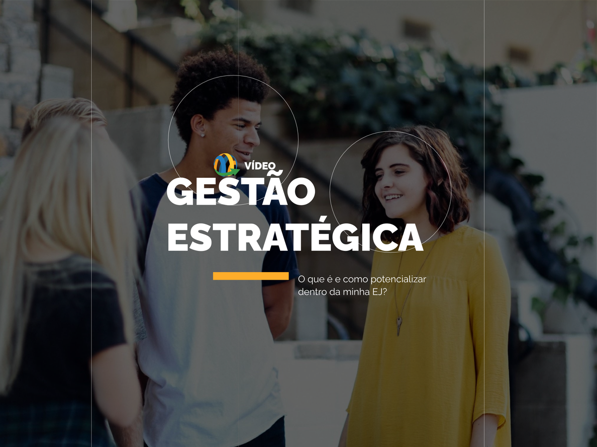 [ESTRATÉGIA 1,2,3] Gestão Estratégica: O que é e como potencializar dentro da minha EJ?